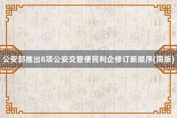 公安部推出8项公安交管便民利企修订新顺序(简版)