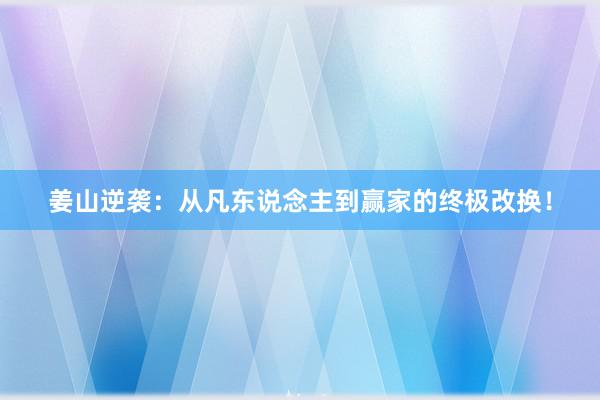 姜山逆袭：从凡东说念主到赢家的终极改换！